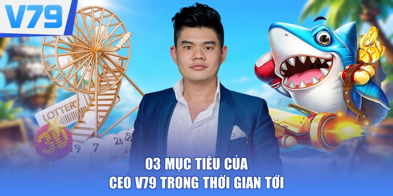 03 mục tiêu của CEO V79 trong thời gian tới
