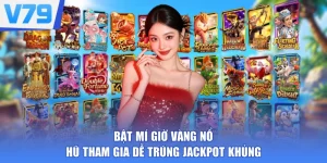 Bật Mí Giờ Vàng Nổ Hũ Tham Gia Dễ Trúng Jackpot Khủng